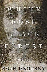White Rose, Black Forest by Eoin Dempsey White Rose, Black Forest by Eoin Dempsey